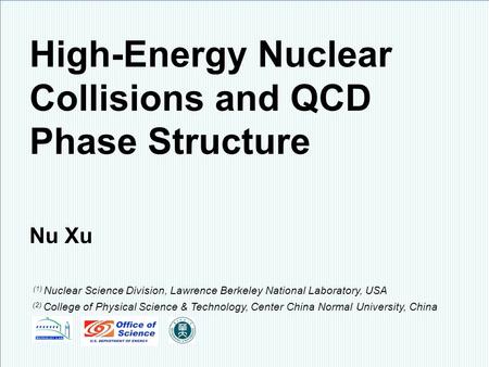 ICPAQGP 2010, Goa, India High-Energy Nuclear Collisions and QCD Phase Structure Nu Xu (1) Nuclear Science Division, Lawrence Berkeley National Laboratory,