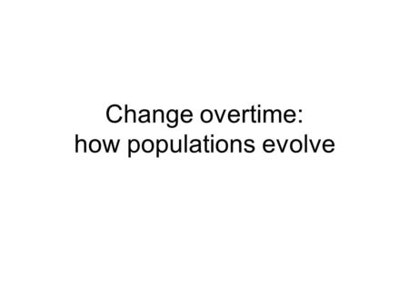 Change overtime: how populations evolve