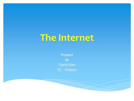 The Internet Present By Tianyi Xiao ID ： C63050.  The Internet is a global system of interconnected computer networks that use the standard Internet.