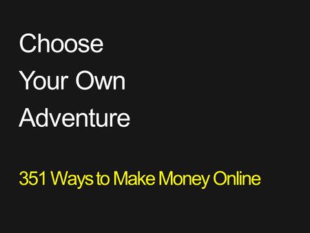 Choose Your Own Adventure 351 Ways to Make Money Online.