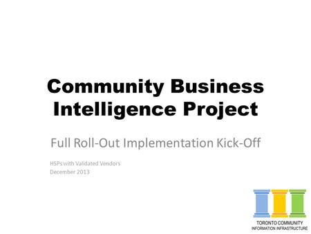 Community Business Intelligence Project Full Roll-Out Implementation Kick-Off HSPs with Validated Vendors December 2013.