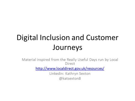 Digital Inclusion and Customer Journeys Material inspired from the Really Useful Days run by Local Direct  Linkedin: