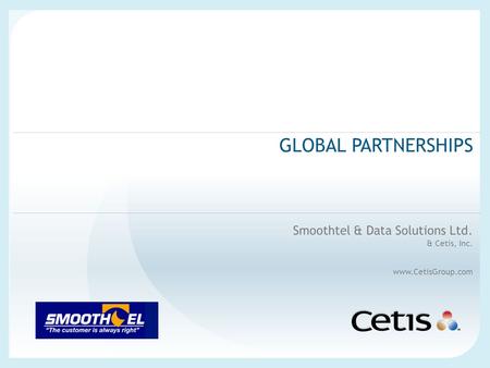 GLOBAL PARTNERSHIPS Smoothtel & Data Solutions Ltd. & Cetis, Inc. www.CetisGroup.com.