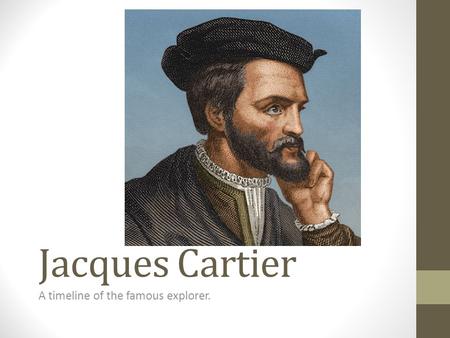 Jacques Cartier A timeline of the famous explorer.
