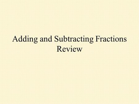 Adding and Subtracting Fractions Review