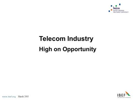 March 2005 Telecom Industry High on Opportunity. March 2005 Telecom  India - An Overview  Market and Growth Potential  Players  Opportunities  Why.