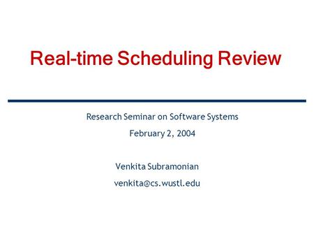Real-time Scheduling Review Venkita Subramonian Research Seminar on Software Systems February 2, 2004.