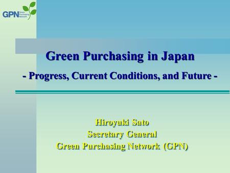 Hiroyuki Sato Secretary General Green Purchasing Network (GPN)