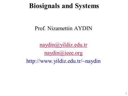 1 Prof. Nizamettin AYDIN  Biosignals and Systems.