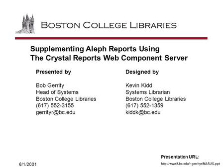 6/1/2001 Supplementing Aleph Reports Using The Crystal Reports Web Component Server Presented by Bob Gerrity Head.