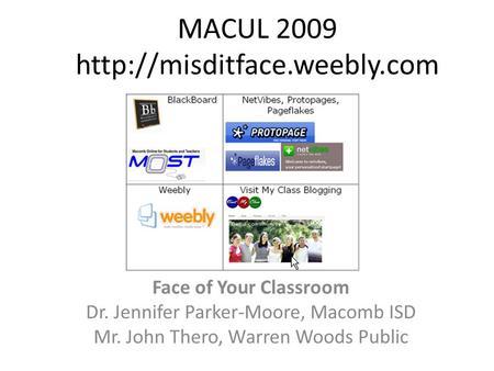 MACUL 2009  Face of Your Classroom Dr. Jennifer Parker-Moore, Macomb ISD Mr. John Thero, Warren Woods Public.