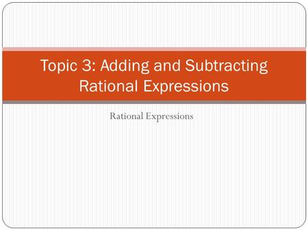 Topic 3: Adding and Subtracting Rational Expressions
