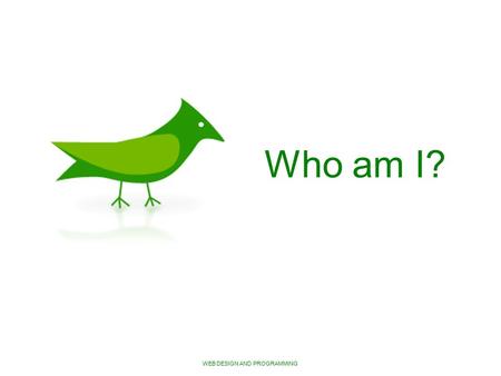 WEB DESIGN AND PROGRAMMING Who am I?. WEB DESIGN AND PROGRAMMING Who am I? Jason Green – often shortened to greenj in work email systems, leading to the.
