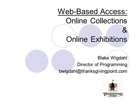 Web-Based Access: Online Collections & Online Exhibitions Blake Wigdahl Director of Programming