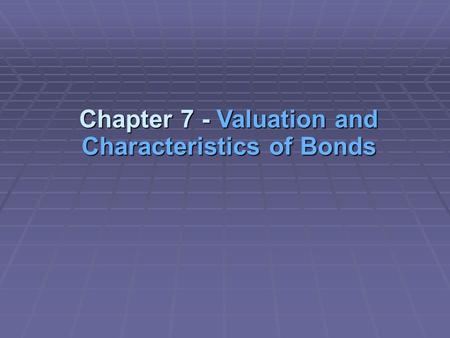 Chapter 7 - Valuation and Characteristics of Bonds