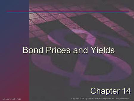 McGraw-Hill/Irwin Copyright © 2005 by The McGraw-Hill Companies, Inc. All rights reserved. Chapter 14 Bond Prices and Yields.