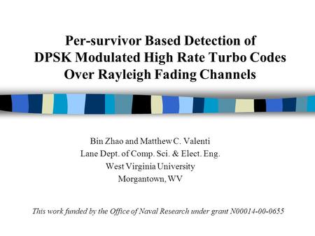 Per-survivor Based Detection of DPSK Modulated High Rate Turbo Codes Over Rayleigh Fading Channels Bin Zhao and Matthew C. Valenti Lane Dept. of Comp.