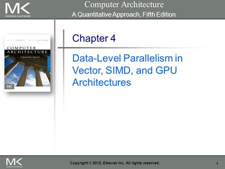 1 Copyright © 2012, Elsevier Inc. All rights reserved. Chapter 4 Data-Level Parallelism in Vector, SIMD, and GPU Architectures Computer Architecture A.