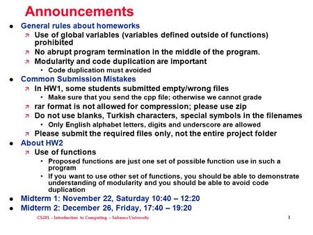 CS201 – Introduction to Computing – Sabancı University 1 Announcements l General rules about homeworks ä Use of global variables (variables defined outside.