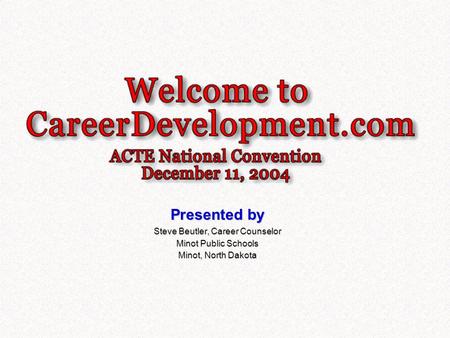 Presented by Steve Beutler, Career Counselor Minot Public Schools Minot, North Dakota.