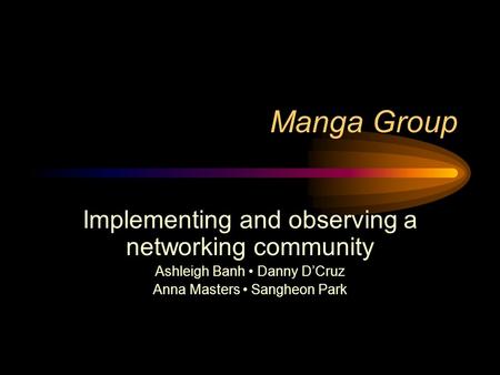 Manga Group Implementing and observing a networking community Ashleigh Banh Danny D’Cruz Anna Masters Sangheon Park.