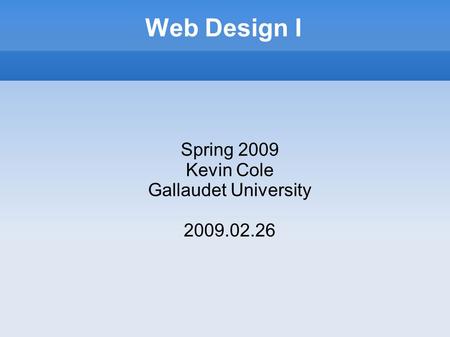 Web Design I Spring 2009 Kevin Cole Gallaudet University 2009.02.26.