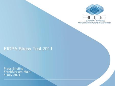 EIOPA Stress Test 2011 Press Briefing Frankfurt am Main, 4 July 2011.