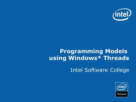 Programming Models using Windows* Threads Intel Software College.