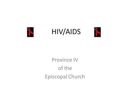 HIV/AIDS Province IV of the Episcopal Church. HIV/AIDS AIDS lives in Province IV: Infection Rates/Diagnoses in our cities and towns.