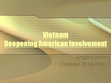 Vietnam Deepening American Involvement Angela Brown Chapter 20 Section 1.