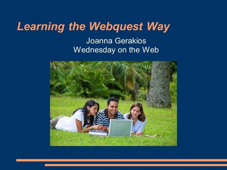 Learning the Webquest Way Joanna Gerakios Wednesday on the Web.