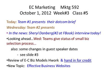 EC Marketing Mktg 592 October 1, 2012 Week#3 Class #5 Today: Team #1 presents their dotcom brief Wednesday: Team #2 presents In the news: Sheryl Danberg(#2.