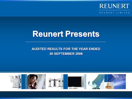 Reunert Presents AUDITED RESULTS FOR THE YEAR ENDED 30 SEPTEMBER 2006 AUDITED RESULTS FOR THE YEAR ENDED 30 SEPTEMBER 2006.