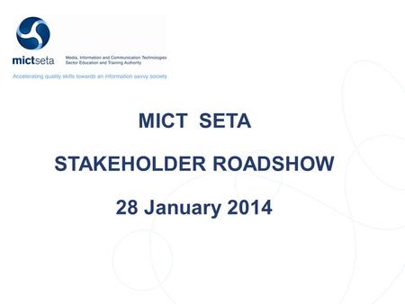 MICT SETA STAKEHOLDER ROADSHOW 28 January 2014. NSDS Target Target AGENDA Agenda TIMEDESCRIPTIONPRESENTER 09h00 – 09h10Welcome and Introduction Naledi.