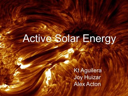 Active Solar Energy Kt Aguilera Joy Huizar Alex Acton.