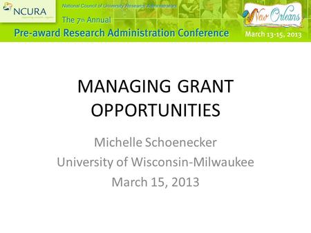MANAGING GRANT OPPORTUNITIES Michelle Schoenecker University of Wisconsin-Milwaukee March 15, 2013.