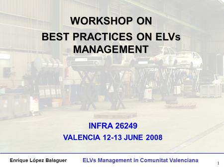 Enrique López Balaguer ELVs Management in Comunitat Valenciana 1 INFRA 26249 VALENCIA 12-13 JUNE 2008 WORKSHOP ON BEST PRACTICES ON ELVs MANAGEMENT.