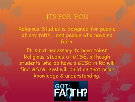 ITS FOR YOU Religious Studies is designed for people of any faith… and people who have no faith. It is not necessary to have taken Religious studies at.