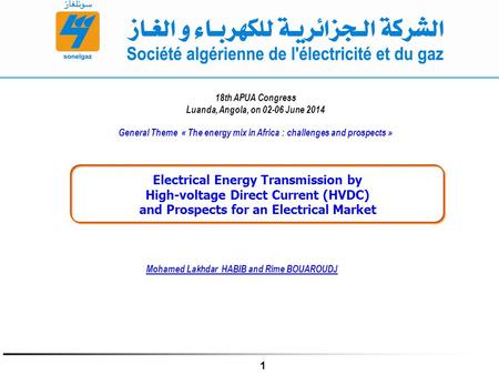 1 Electrical Energy Transmission by High-voltage Direct Current (HVDC) and Prospects for an Electrical Market Mohamed Lakhdar HABIB and Rime BOUAROUDJ.