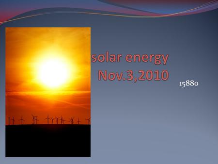 15880. Definition Solar energy comes from solar panel.