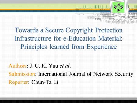 Towards a Secure Copyright Protection Infrastructure for e-Education Material: Principles learned from Experience Authors: J. C. K. Yau et al. Submission: