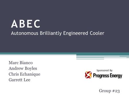 ABEC Autonomous Brilliantly Engineered Cooler Marc Bianco Andrew Boyles Chris Echanique Garrett Lee Group #23 Sponsored By.