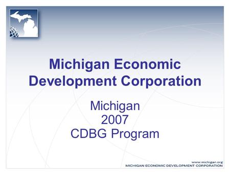 Michigan Economic Development Corporation Michigan 2007 CDBG Program.
