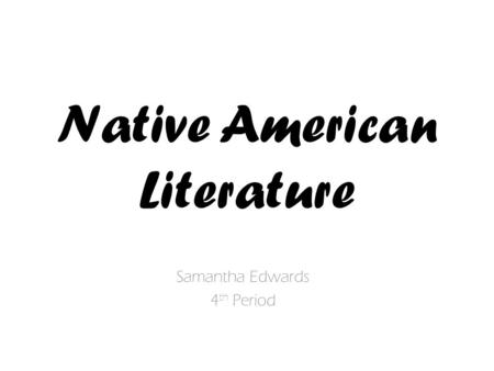 Native American Literature Samantha Edwards 4 th Period.