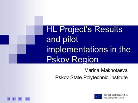 HL Project’s Results and pilot implementations in the Pskov Region Marina Makhotaeva Pskov State Polytechnic Institute Project part-financed by the European.
