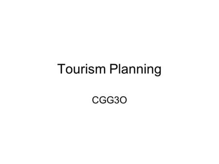 Tourism Planning CGG3O. Tourist Development Plan Outlines how a location will: –Serve visitors –Adapt to growing numbers of visitors –Protect local culture.