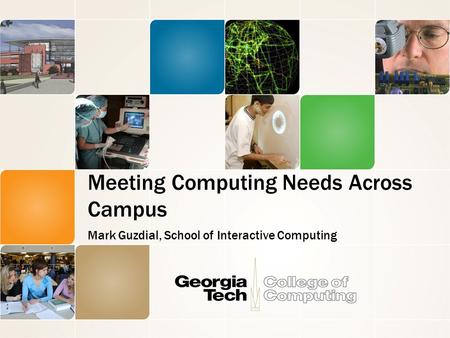 Meeting Computing Needs Across Campus Mark Guzdial, School of Interactive Computing.