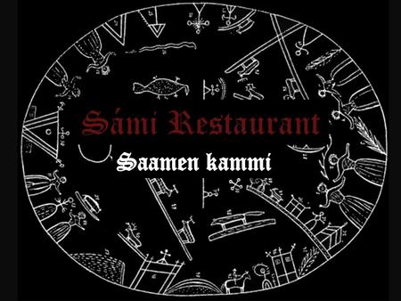 Sámi Restaurant.  Saamen Kammi is one of the few true Sámi restaurants in the world, restaurant was opened in 2005.  Restaurant is located halfway underground.