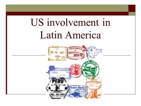 US involvement in Latin America. Why get involved  Protect economic interests  Stop the infiltration of socialists and communist - fear of communism.