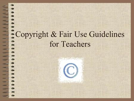 Copyright & Fair Use Guidelines for Teachers. I’m NOT…….. The copyright police The one who “made this up” Doing this because I don’t like you I’m just.